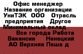 Офис-менеджер › Название организации ­ УниТЭК, ООО › Отрасль предприятия ­ Другое › Минимальный оклад ­ 17 000 - Все города Работа » Вакансии   . Ненецкий АО,Верхняя Пеша д.